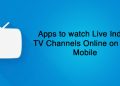 Top 5 Apps to watch Live Indian TV Channels Online on your Mobile