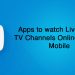 Top 5 Apps to watch Live Indian TV Channels Online on your Mobile