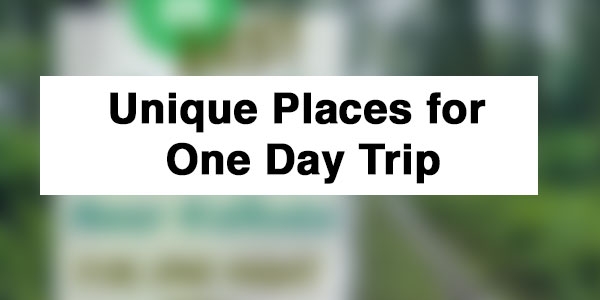 Unique Places for One Day Trip