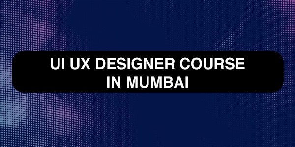Top UI UX Designer Course in Mumbai with Fee Details