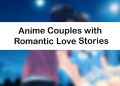 Anime Couples with Romantic Love Stories