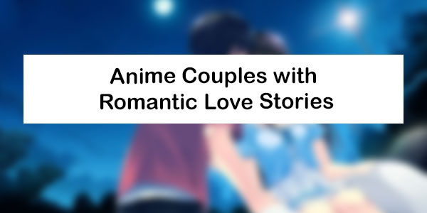 Anime Couples with Romantic Love Stories
