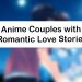 Anime Couples with Romantic Love Stories