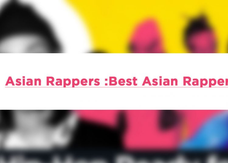 Top Asian Rappers :Best Asian Rapper List 2021