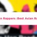 Top Asian Rappers :Best Asian Rapper List 2021