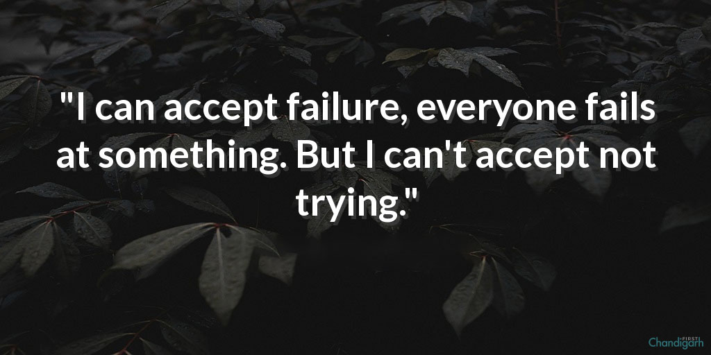 positive thinking quotes for Whatsapp DP- I can accept failure, everyone fails at something. But I can’t accept not trying